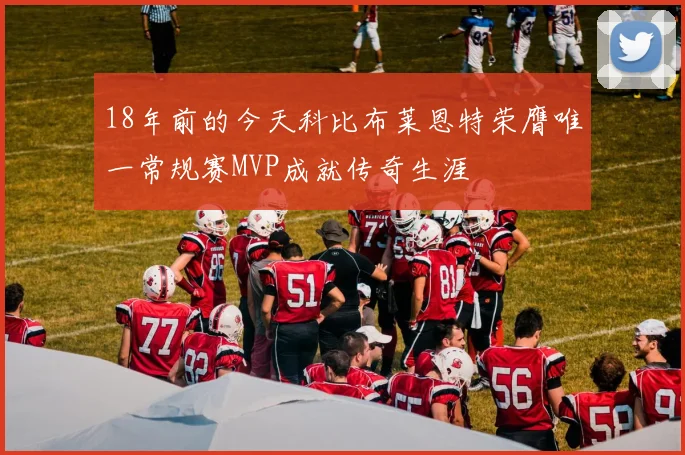 18年前的今天科比布莱恩特荣膺唯一常规赛MVP成就传奇生涯